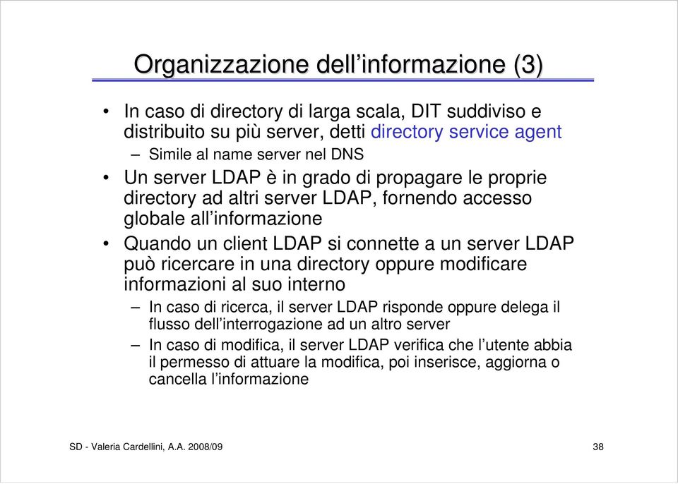 ricercare in una directory oppure modificare informazioni al suo interno In caso di ricerca, il server LDAP risponde oppure delega il flusso dell interrogazione ad un altro server