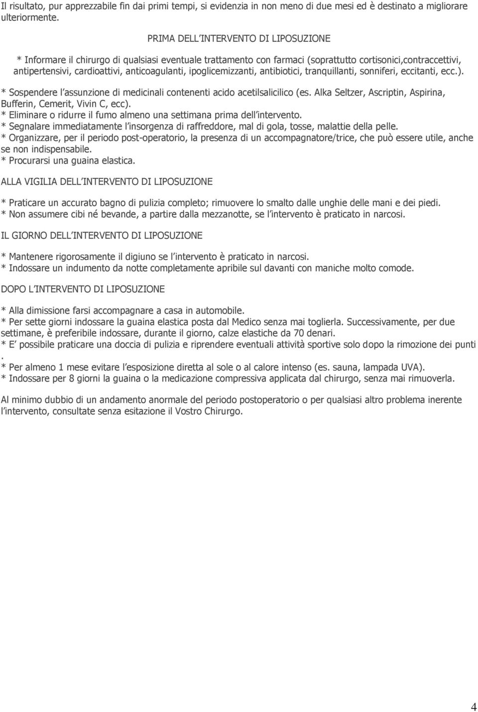 ipoglicemizzanti, antibiotici, tranquillanti, sonniferi, eccitanti, ecc.). * Sospendere l assunzione di medicinali contenenti acido acetilsalicilico (es.