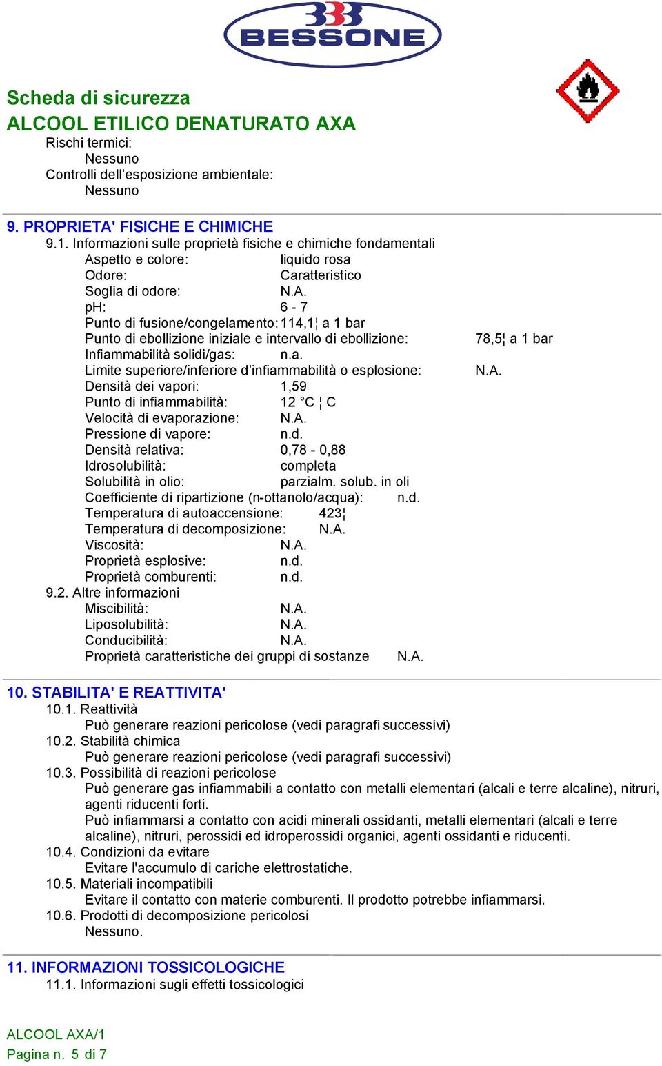 ebollizione iniziale e intervallo di ebollizione: Infiammabilità solidi/gas: n.a. Limite superiore/inferiore d infiammabilità o esplosione: Densità dei vapori: 1,59 Punto di infiammabilità: 12 C C Velocità di evaporazione: Pressione di vapore: n.