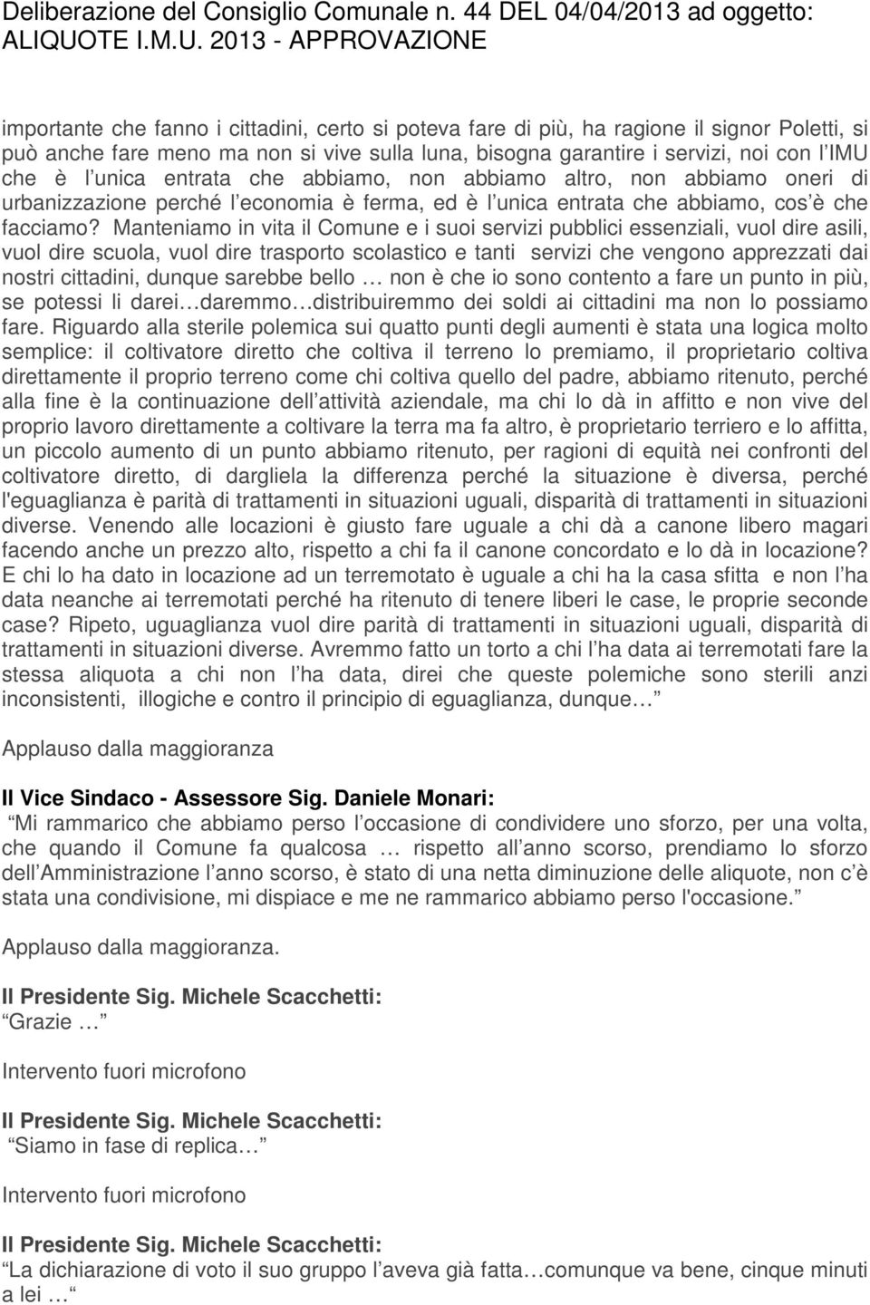 Manteniamo in vita il Comune e i suoi servizi pubblici essenziali, vuol dire asili, vuol dire scuola, vuol dire trasporto scolastico e tanti servizi che vengono apprezzati dai nostri cittadini,