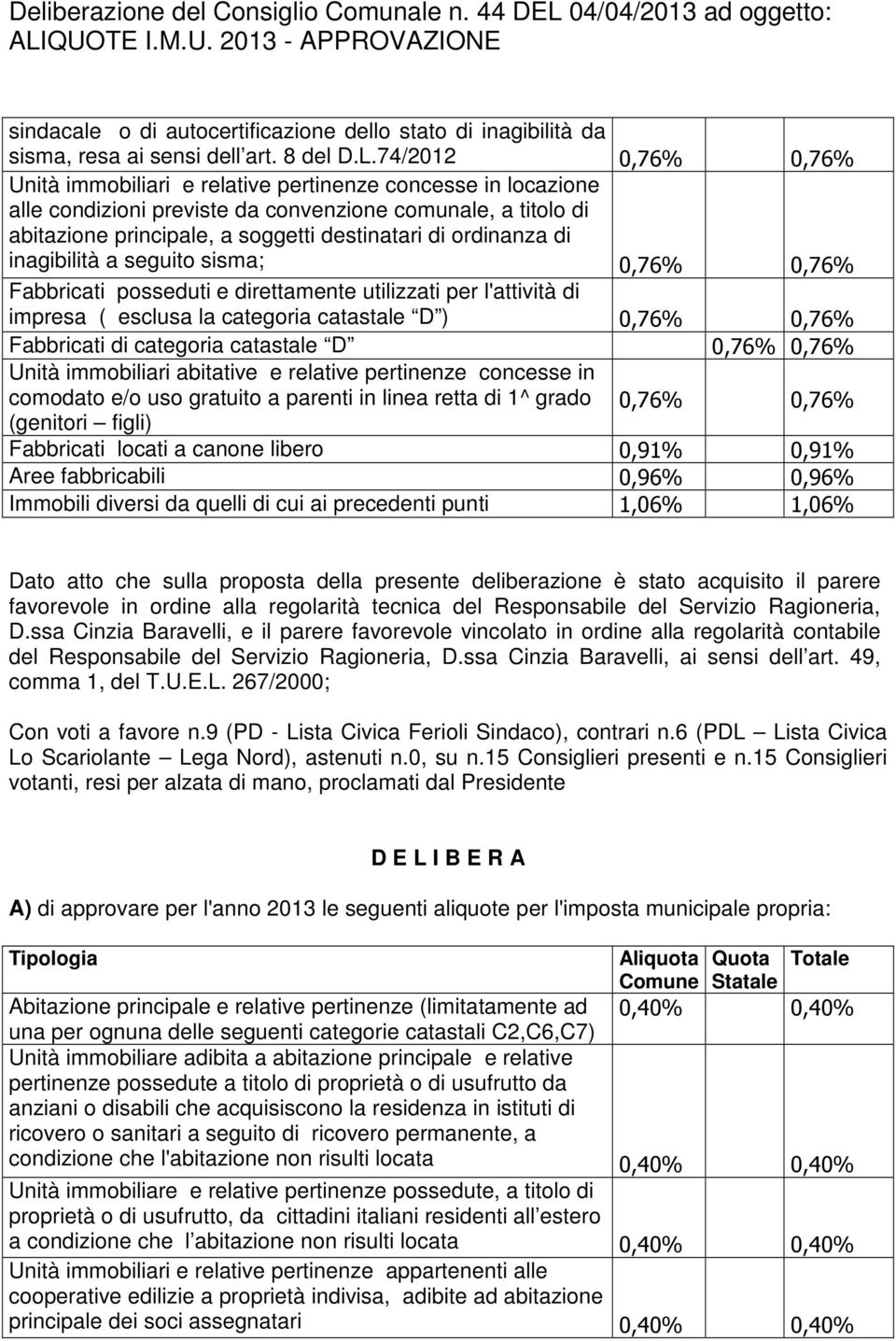 ordinanza di inagibilità a seguito sisma; 0,76% 0,76% Fabbricati posseduti e direttamente utilizzati per l'attività di impresa ( esclusa la categoria catastale D ) 0,76% 0,76% Fabbricati di categoria