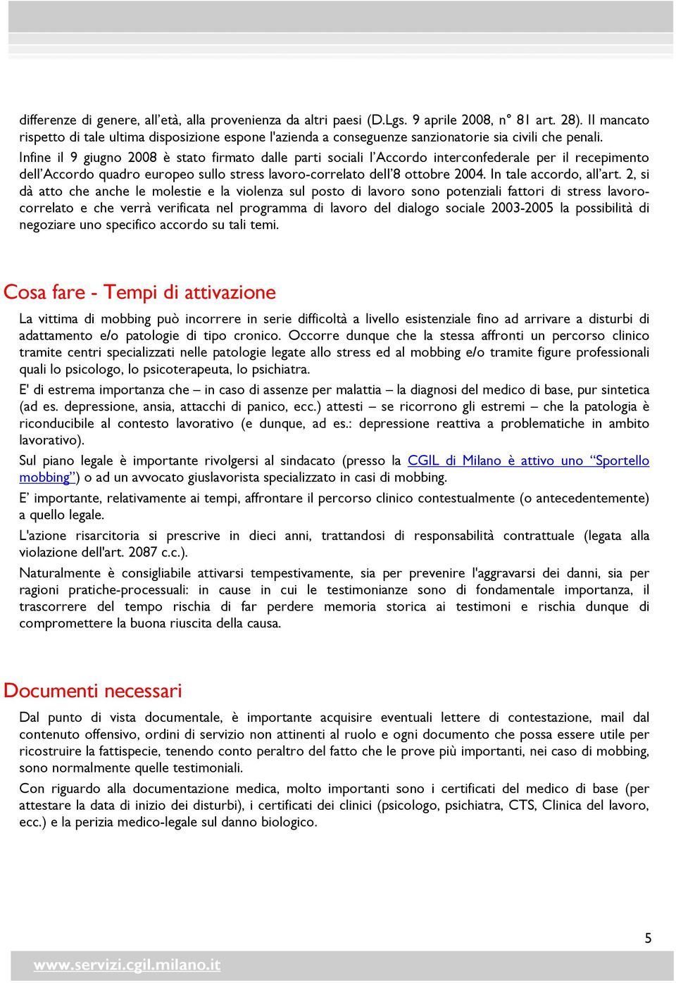 Infine il 9 giugno 2008 è stato firmato dalle parti sociali l Accordo interconfederale per il recepimento dell Accordo quadro europeo sullo stress lavoro-correlato dell 8 ottobre 2004.