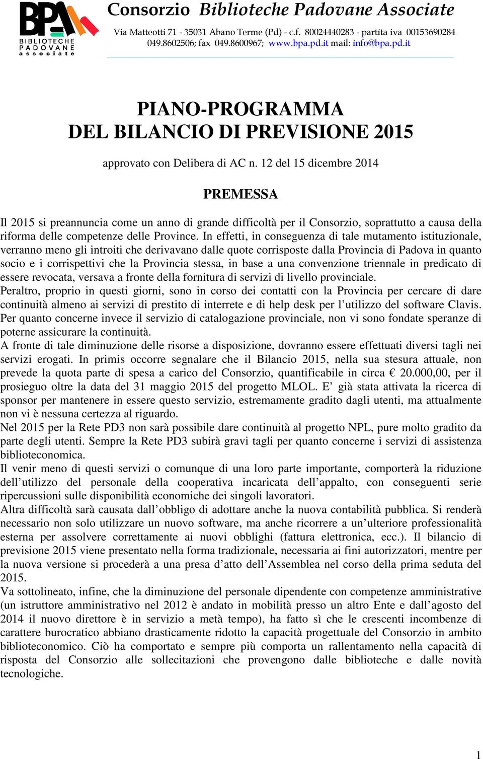 12 del 15 dicembre 2014 PREMESSA Il 2015 si preannuncia come un anno di grande difficoltà per il Consorzio, soprattutto a causa della riforma delle competenze delle Province.