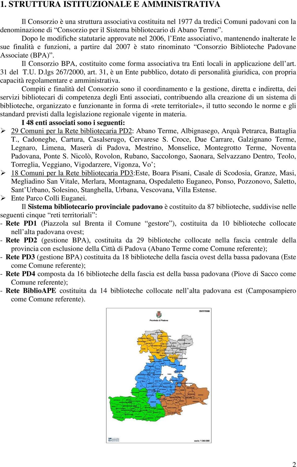 Dopo le modifiche statutarie approvate nel 2006, l Ente associativo, mantenendo inalterate le sue finalità e funzioni, a partire dal 2007 è stato rinominato Consorzio Biblioteche Padovane Associate