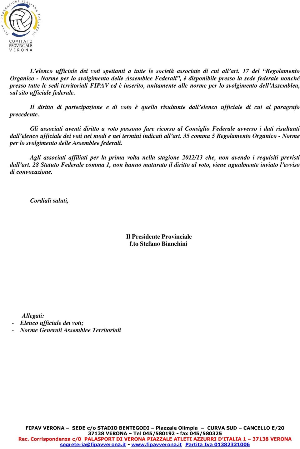 norme per lo svolgimento dell Assemblea, sul sito ufficiale federale. Il diritto di partecipazione e di voto è quello risultante dall elenco ufficiale di cui al paragrafo precedente.