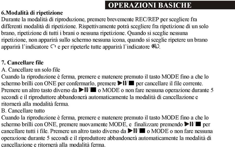 Quando si sceglie nessuna ripetizione, non apparirà sullo schermo nessuna icona, quando si sceglie ripetere un brano apparirà l indicatore e per ripeterle tutte apparirà l indicatore. 7.