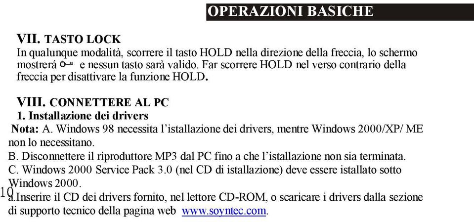 Windows 98 necessita l istallazione dei drivers, mentre Windows 2000/XP/ ME non lo necessitano. B.