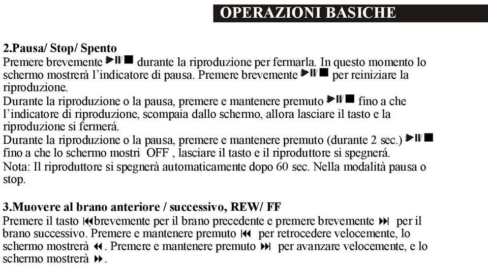 Durante la riproduzione o la pausa, premere e mantenere premuto (durante 2 sec.) fino a che lo schermo mostri OFF, lasciare il tasto e il riproduttore si spegnerá.