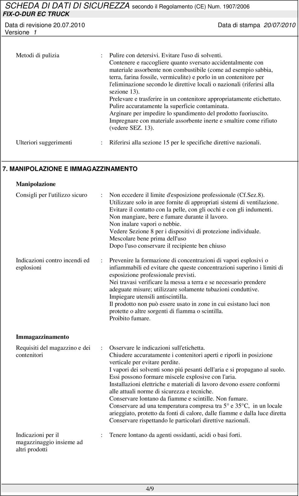 l'eliminazione secondo le direttive locali o nazionali (riferirsi alla sezione 13). Prelevare e trasferire in un contenitore appropriatamente etichettato.