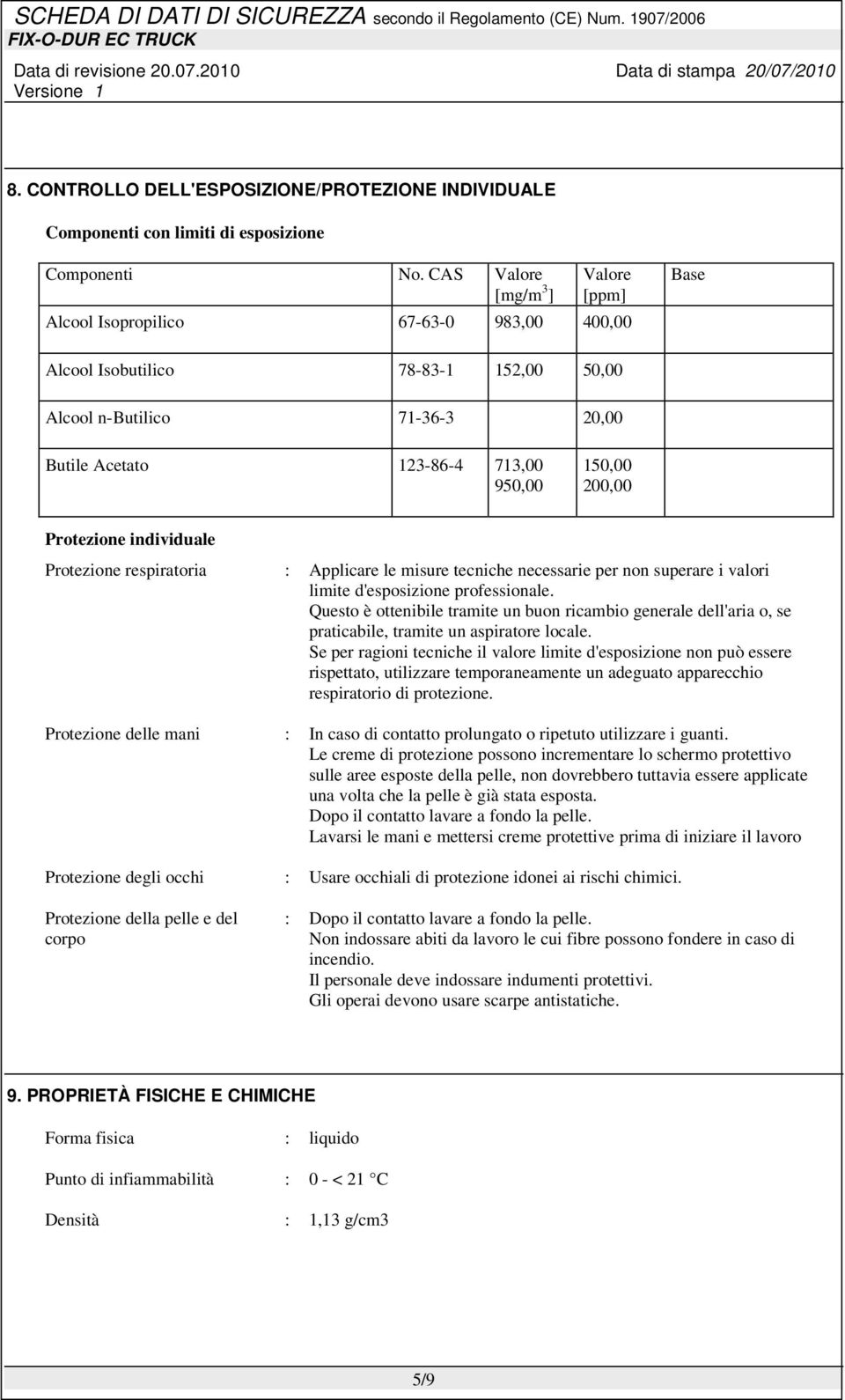 200,00 Protezione individuale Protezione respiratoria : Applicare le misure tecniche necessarie per non superare i valori limite d'esposizione professionale.