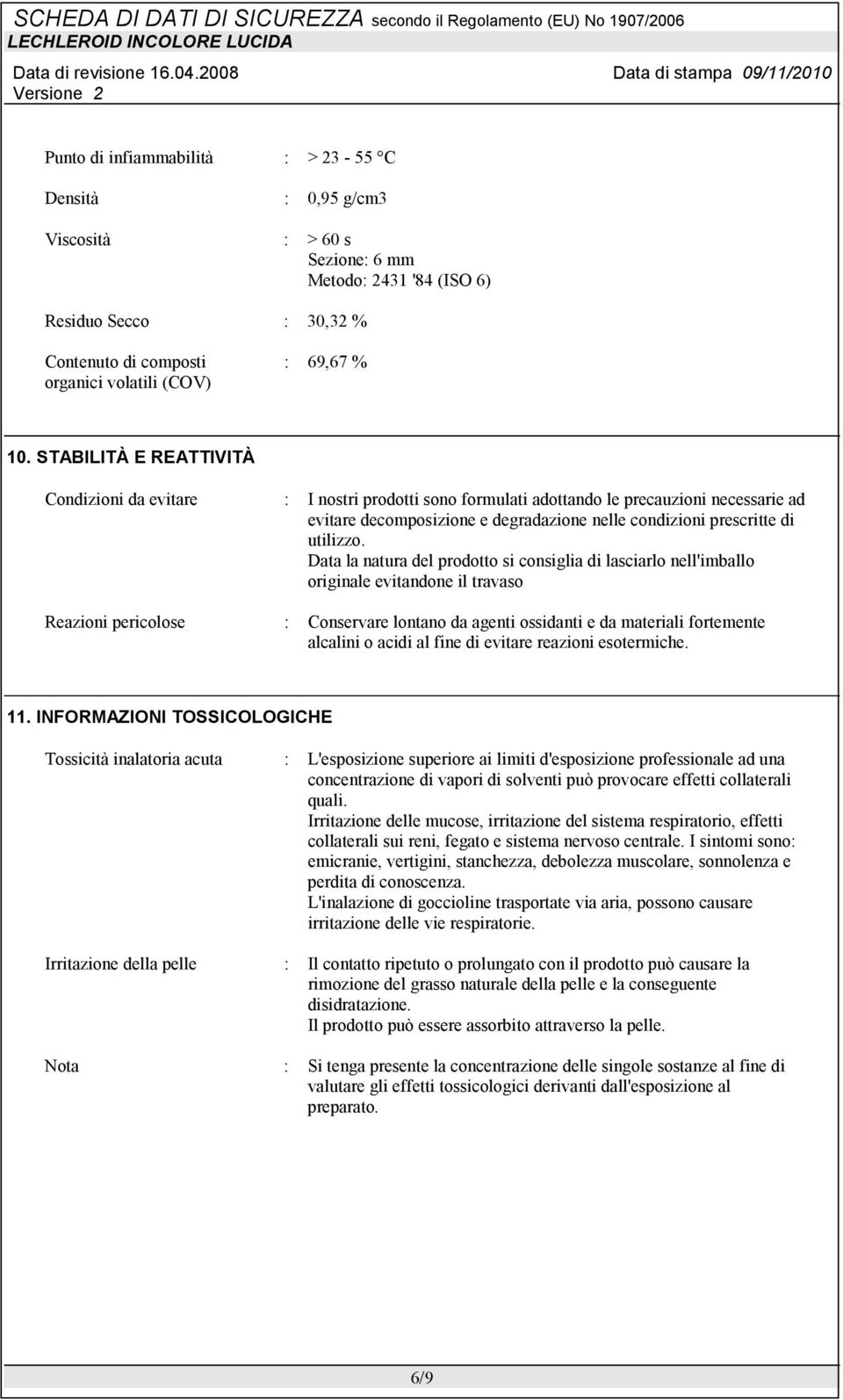 Data la natura del prodotto si consiglia di lasciarlo nell'imballo originale evitandone il travaso Reazioni pericolose : Conservare lontano da agenti ossidanti e da materiali fortemente alcalini o