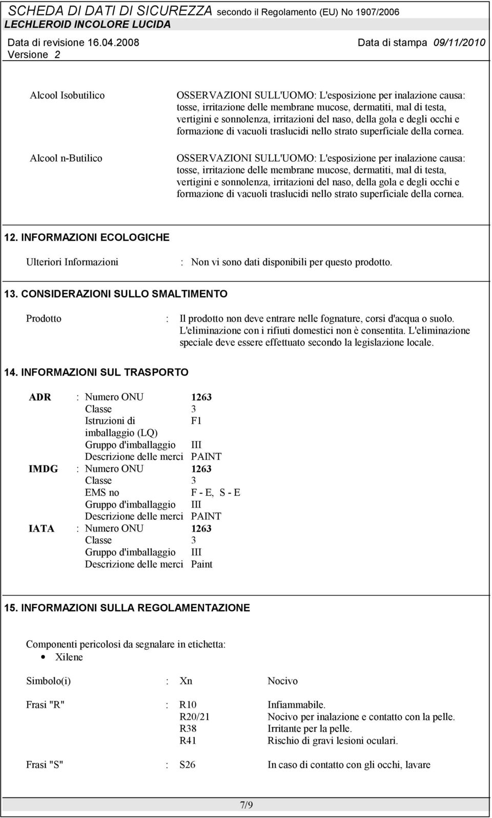 OSSERVAZIONI SULL'UOMO: L'esposizione per inalazione causa: tosse, irritazione delle membrane mucose, dermatiti, mal di testa, vertigini e sonnolenza, irritazioni  12.