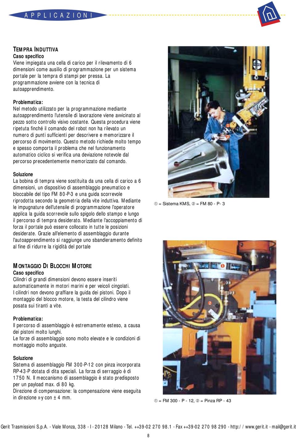 Nel metodo utilizzato per la programmazione mediante autoapprendimento l'utensile di lavorazione viene avvicinato al pezzo sotto controllo visivo costante.