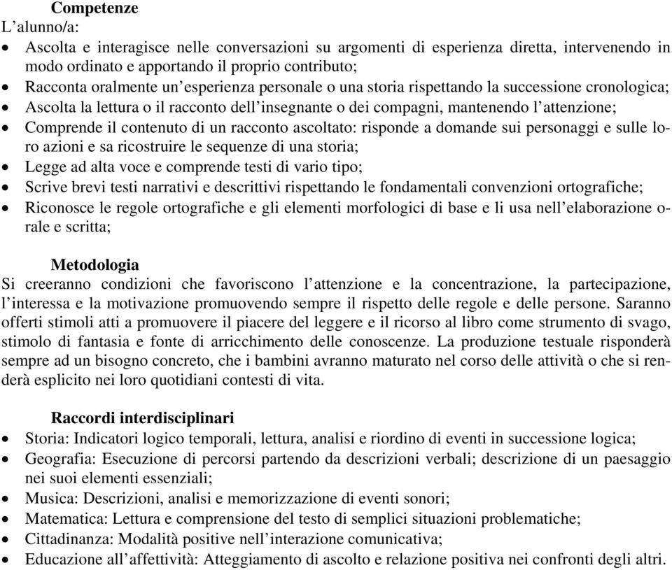 risponde a domande sui personaggi e sulle loro azioni e sa ricostruire le sequenze di una storia; Legge ad alta voce e comprende testi di vario tipo; Scrive brevi testi narrativi e descrittivi