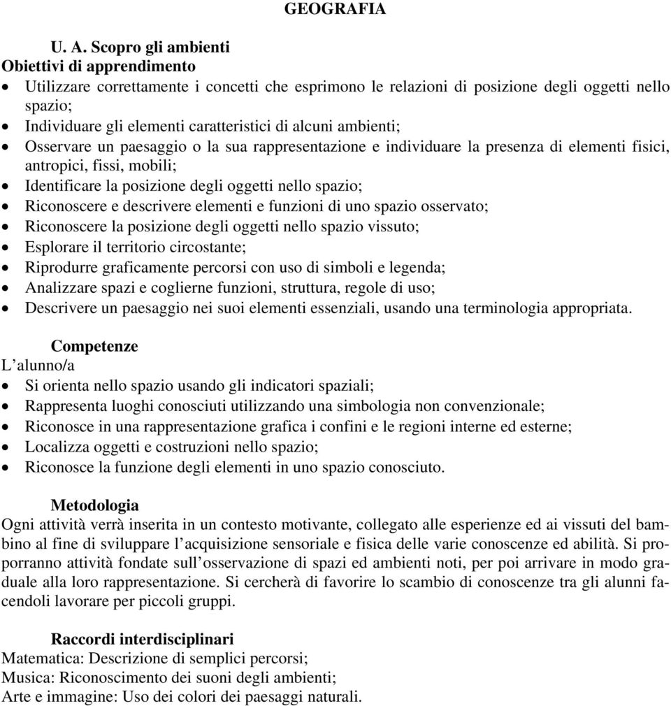 paesaggio o la sua rappresentazione e individuare la presenza di elementi fisici, antropici, fissi, mobili; Identificare la posizione degli oggetti nello spazio; Riconoscere e descrivere elementi e