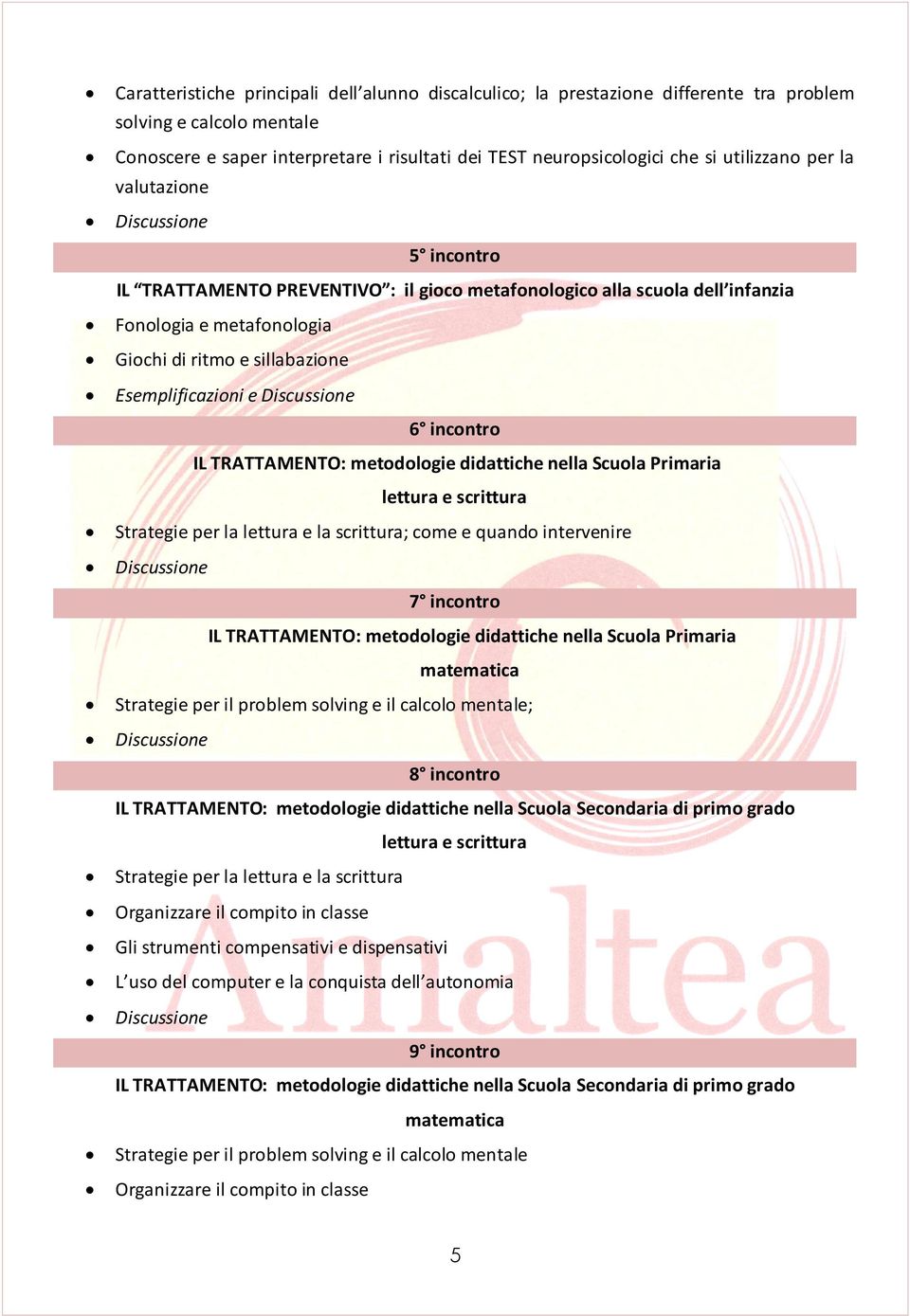 Discussione 6 incontro IL TRATTAMENTO: metodologie didattiche nella Scuola Primaria lettura e scrittura Strategie per la lettura e la scrittura; come e quando intervenire 7 incontro IL TRATTAMENTO: