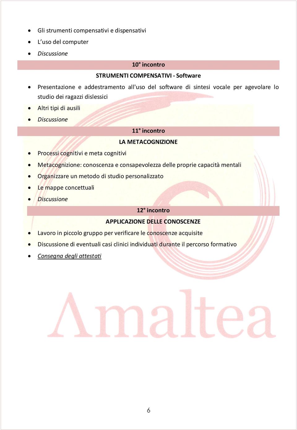 Metacognizione: conoscenza e consapevolezza delle proprie capacità mentali Organizzare un metodo di studio personalizzato Le mappe concettuali 12 incontro