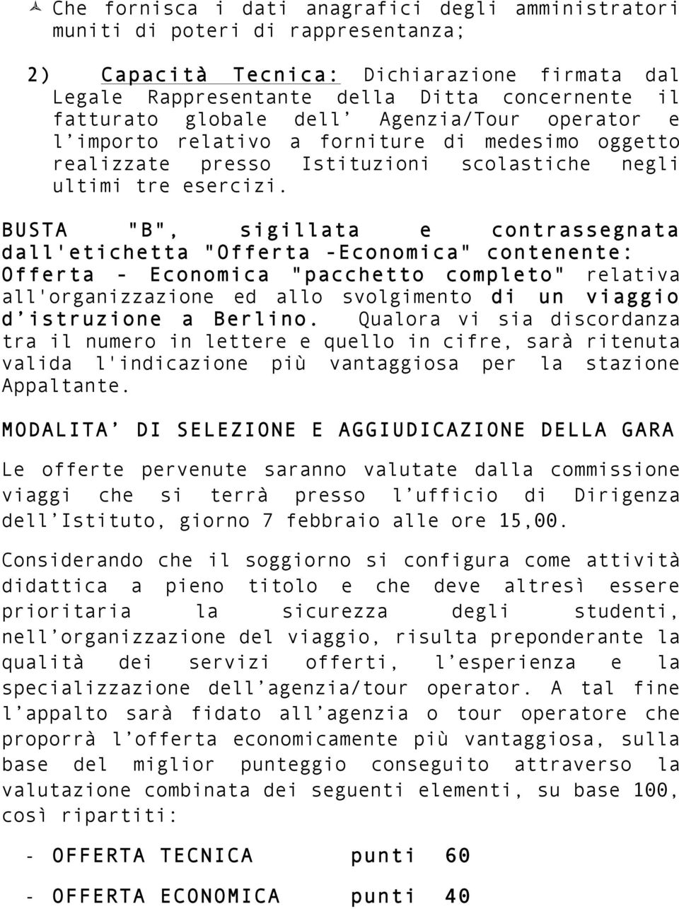 BUSTA "B", sigillata e contrassegnata dall'etichetta "Offerta -Economica" contenente: Offerta - Economica "pacchetto completo" relativa all'organizzazione ed allo svolgimento di un viaggio d