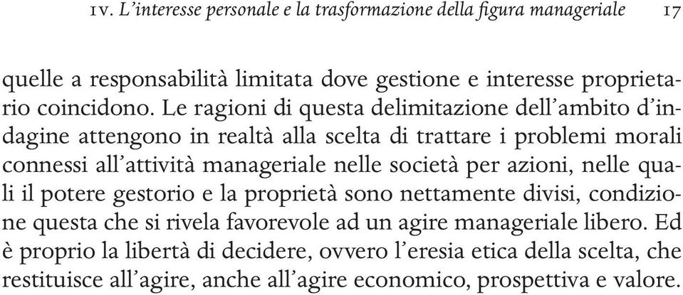 nelle società per azioni, nelle quali il potere gestorio e la proprietà sono nettamente divisi, condizione questa che si rivela favorevole ad un agire