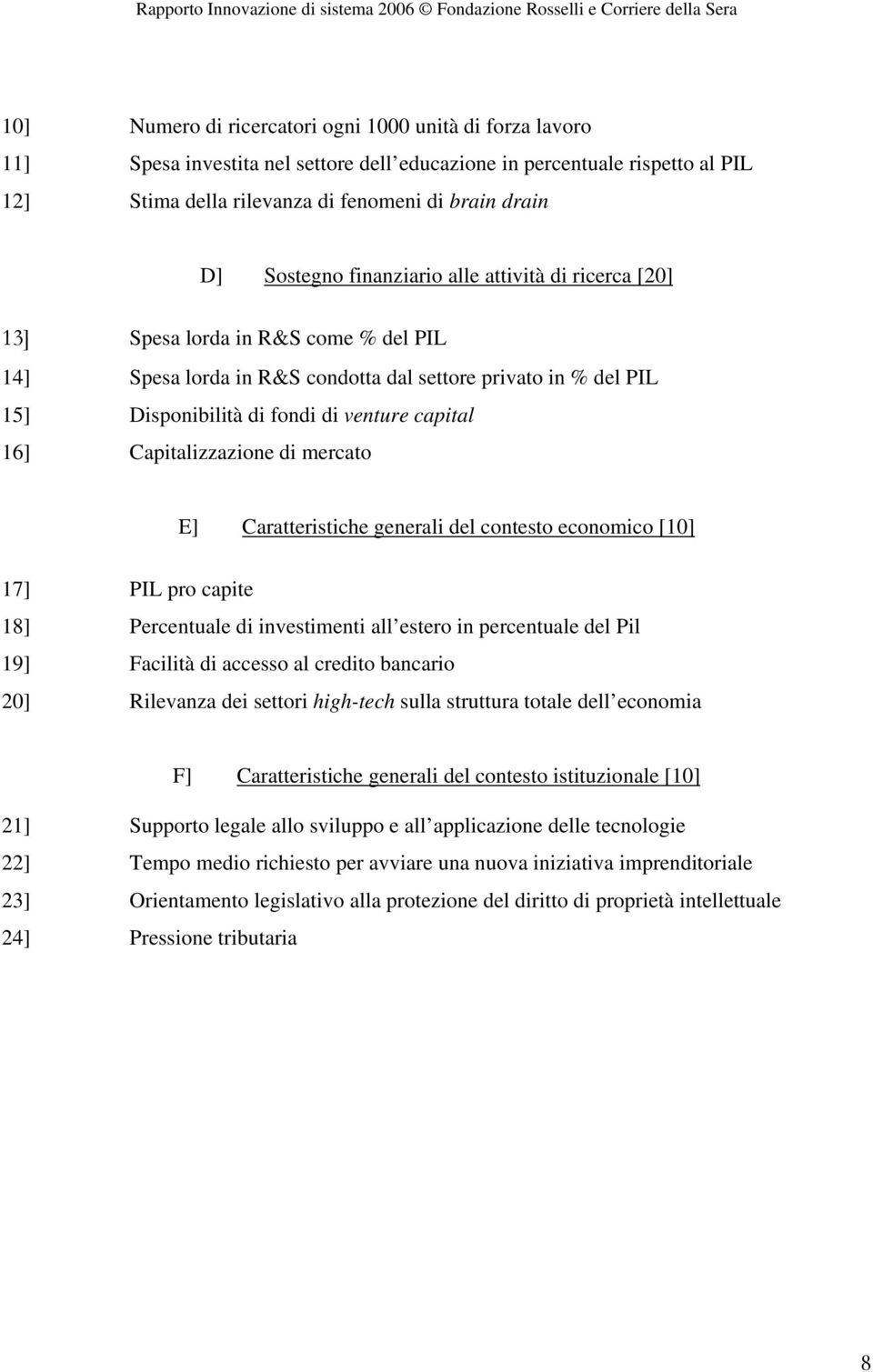 16] Capitalizzazione di mercato E] Caratteristiche generali del contesto economico [10] 17] PIL pro capite 18] Percentuale di investimenti all estero in percentuale del Pil 19] Facilità di accesso al