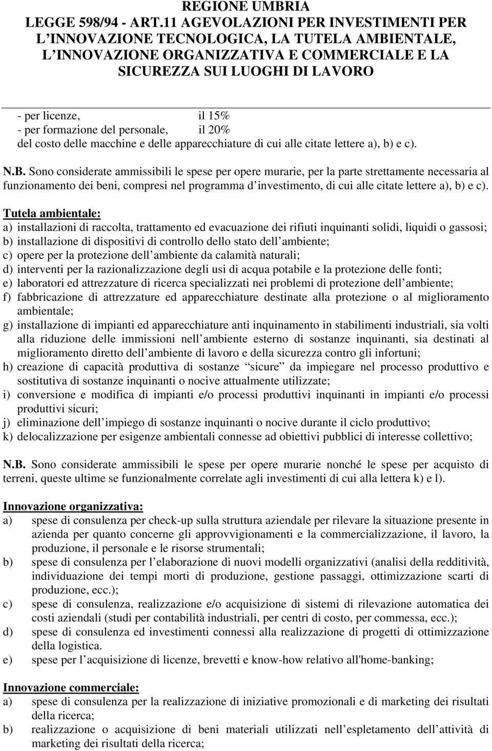 Tutela ambientale: a) installazioni di raccolta, trattamento ed evacuazione dei rifiuti inquinanti solidi, liquidi o gassosi; b) installazione di dispositivi di controllo dello stato dell ambiente;