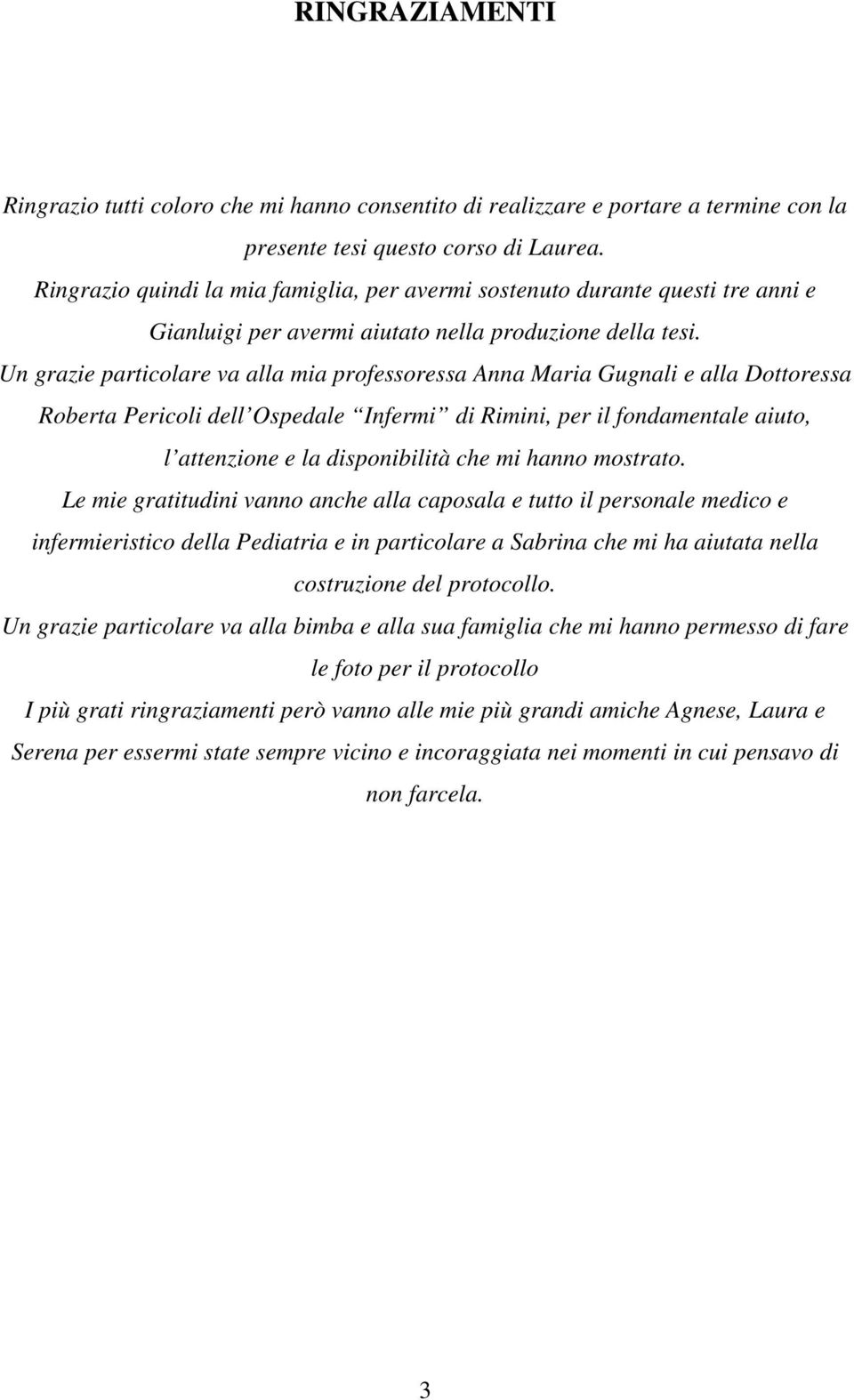 Un grazie particolare va alla mia professoressa Anna Maria Gugnali e alla Dottoressa Roberta Pericoli dell Ospedale Infermi di Rimini, per il fondamentale aiuto, l attenzione e la disponibilità che