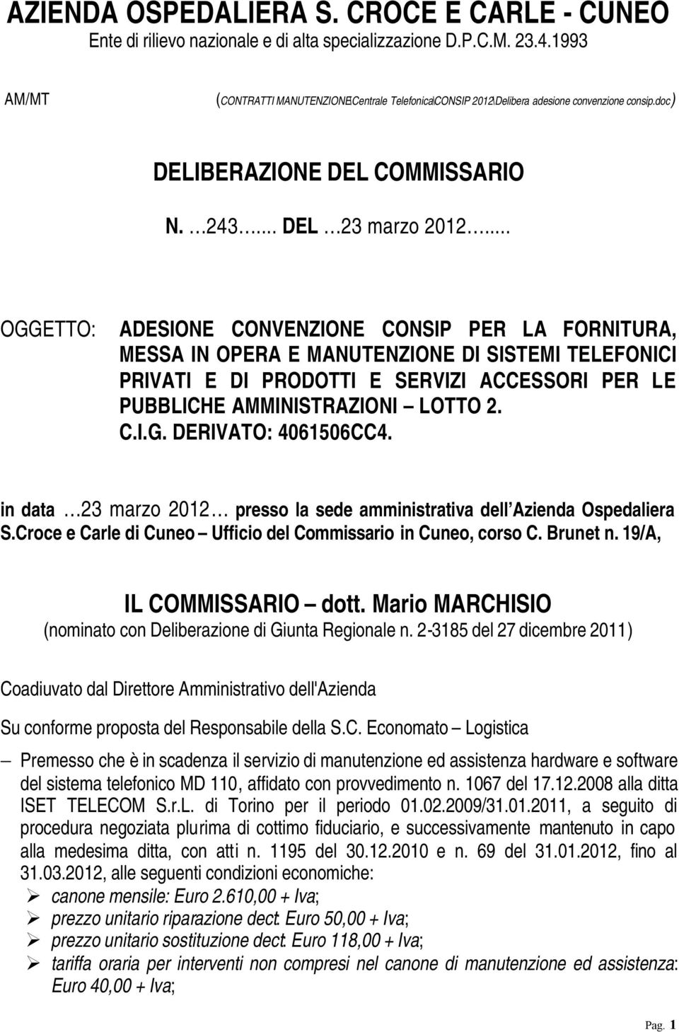 .. OGGETTO: ADESIONE CONVENZIONE CONSIP PER LA FORNITURA, MESSA IN OPERA E MANUTENZIONE DI SISTEMI TELEFONICI PRIVATI E DI PRODOTTI E SERVIZI ACCESSORI PER LE PUBBLICHE AMMINISTRAZIONI LOTTO 2. C.I.G. DERIVATO: 4061506CC4.