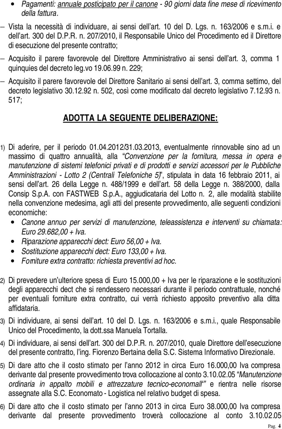 3, comma 1 quinquies del decreto leg.vo 19.06.99 n. 229; Acquisito il parere favorevole del Direttore Sanitario ai sensi dell art. 3, comma settimo, del decreto legislativo 30.12.92 n.