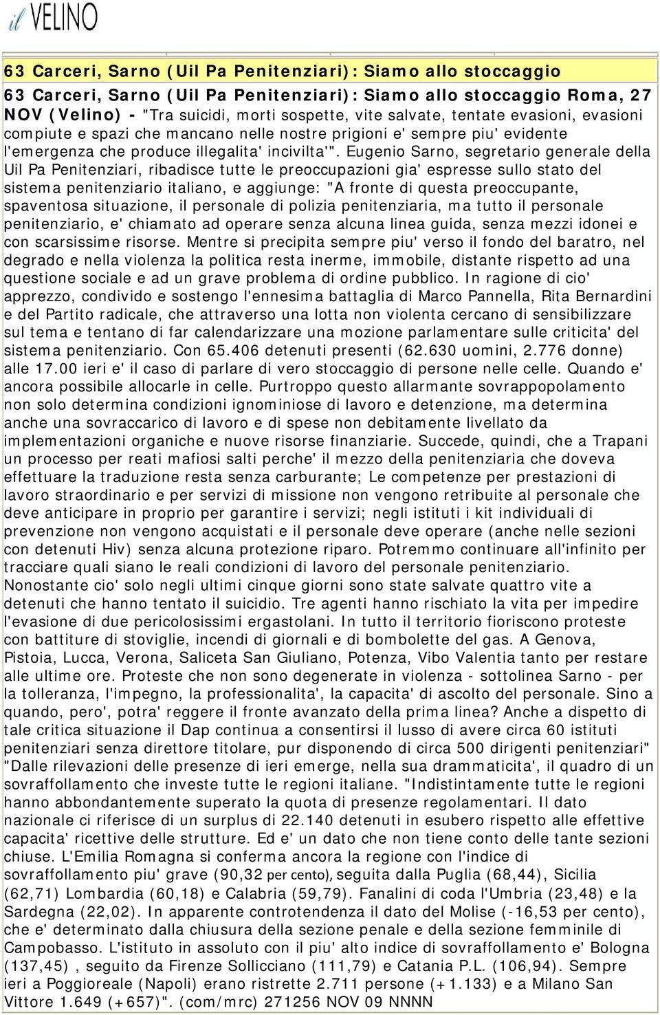 Eugenio Sarno, segretario generale della Uil Pa Penitenziari, ribadisce tutte le preoccupazioni gia' espresse sullo stato del sistema penitenziario italiano, e aggiunge: "A fronte di questa
