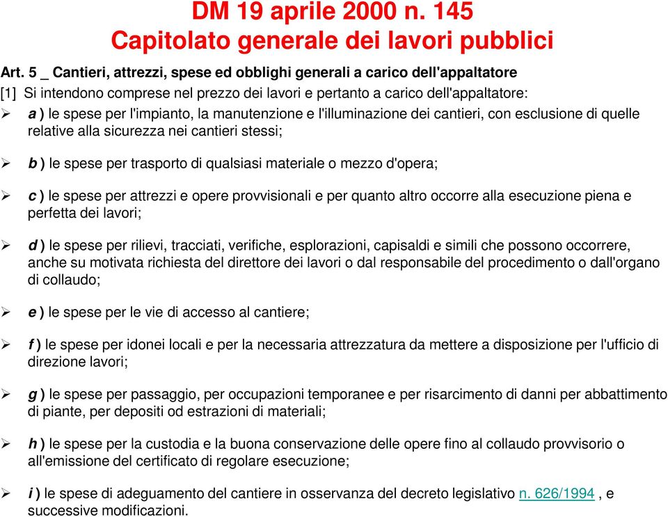 manutenzione e l'illuminazione dei cantieri, con esclusione di quelle relative alla sicurezza nei cantieri stessi; b ) le spese per trasporto di qualsiasi materiale o mezzo d'opera; c ) le spese per