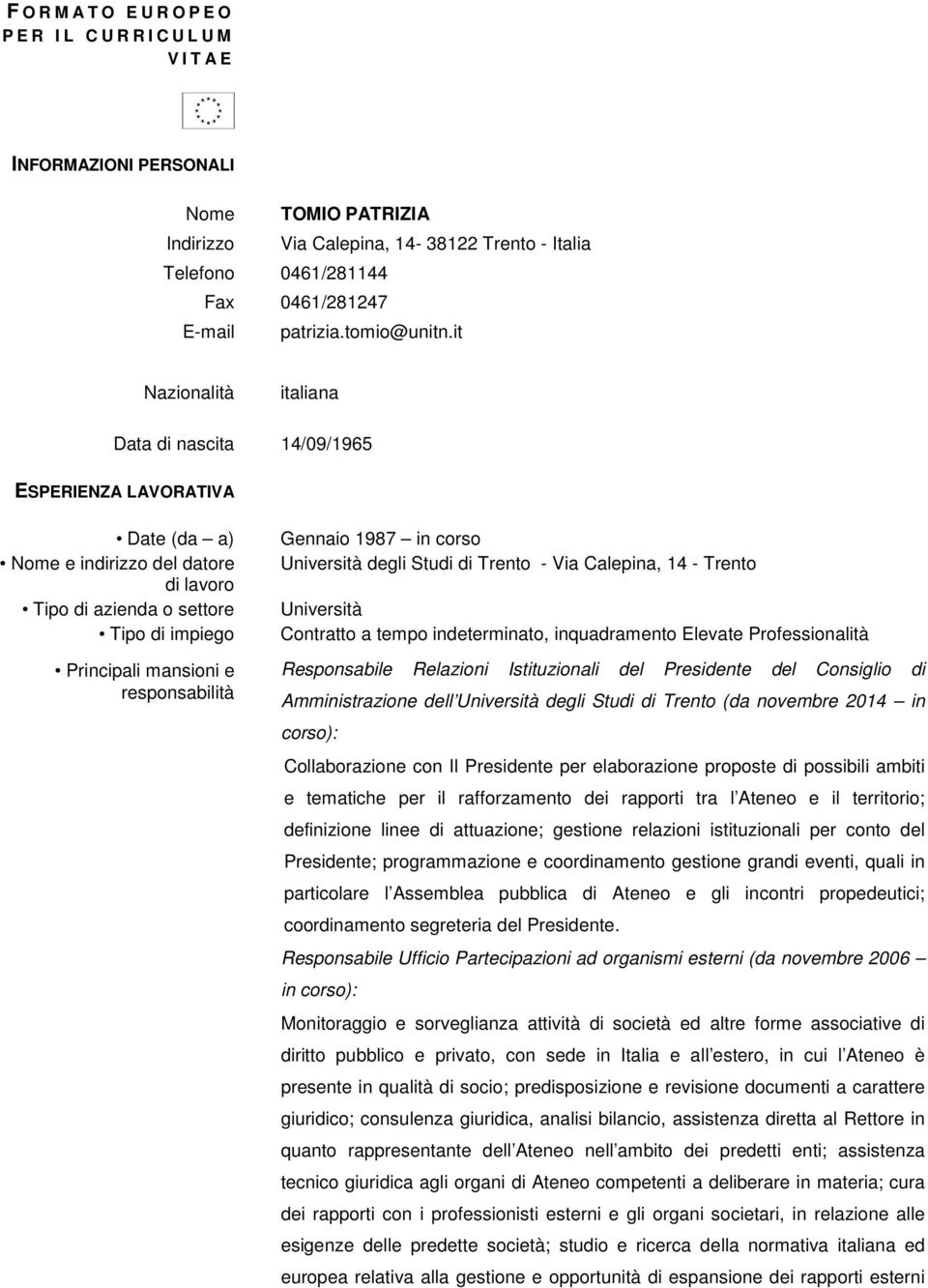 it Nazionalità italiana Data di nascita 14/09/1965 ESPERIENZA LAVORATIVA Date (da a) Nome e indirizzo del datore di lavoro Tipo di impiego Principali mansioni e responsabilità Gennaio 1987 in corso