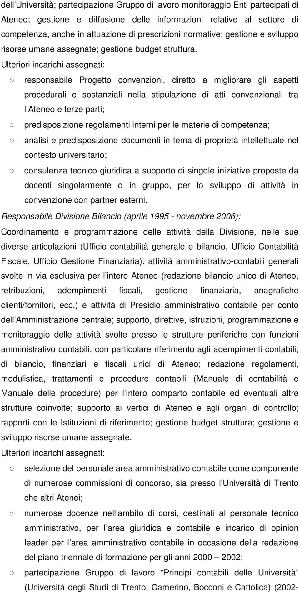 Ulteriori incarichi assegnati: responsabile Progetto convenzioni, diretto a migliorare gli aspetti procedurali e sostanziali nella stipulazione di atti convenzionali tra l Ateneo e terze parti;