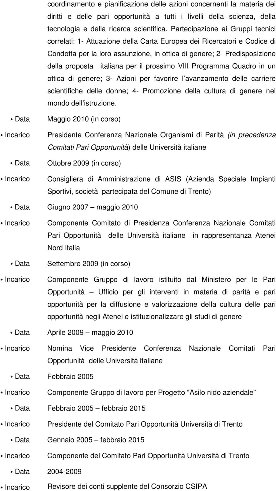 italiana per il prossimo VIII Programma Quadro in un ottica di genere; 3- Azioni per favorire l avanzamento delle carriere scientifiche delle donne; 4- Promozione della cultura di genere nel mondo