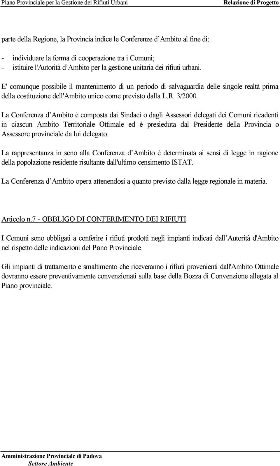 La Conferenza d Ambito è composta dai Sindaci o dagli Assessori delegati dei Comuni ricadenti in ciascun Ambito Territoriale Ottimale ed è presieduta dal Presidente della Provincia o Assessore