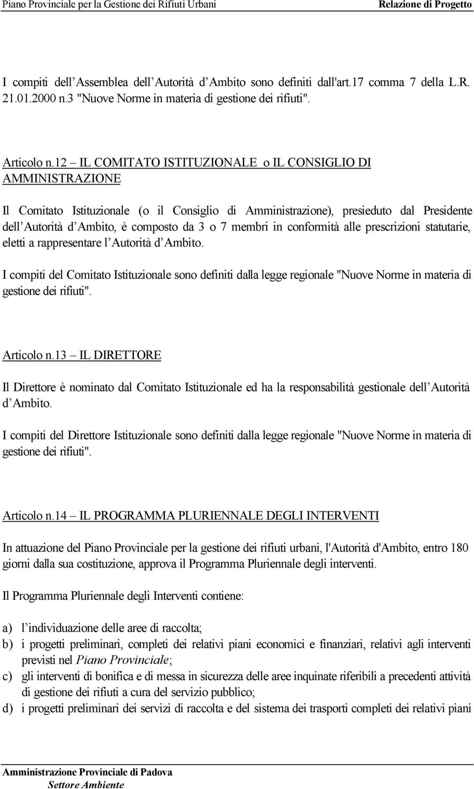 membri in conformità alle prescrizioni statutarie, eletti a rappresentare l Autorità d Ambito.