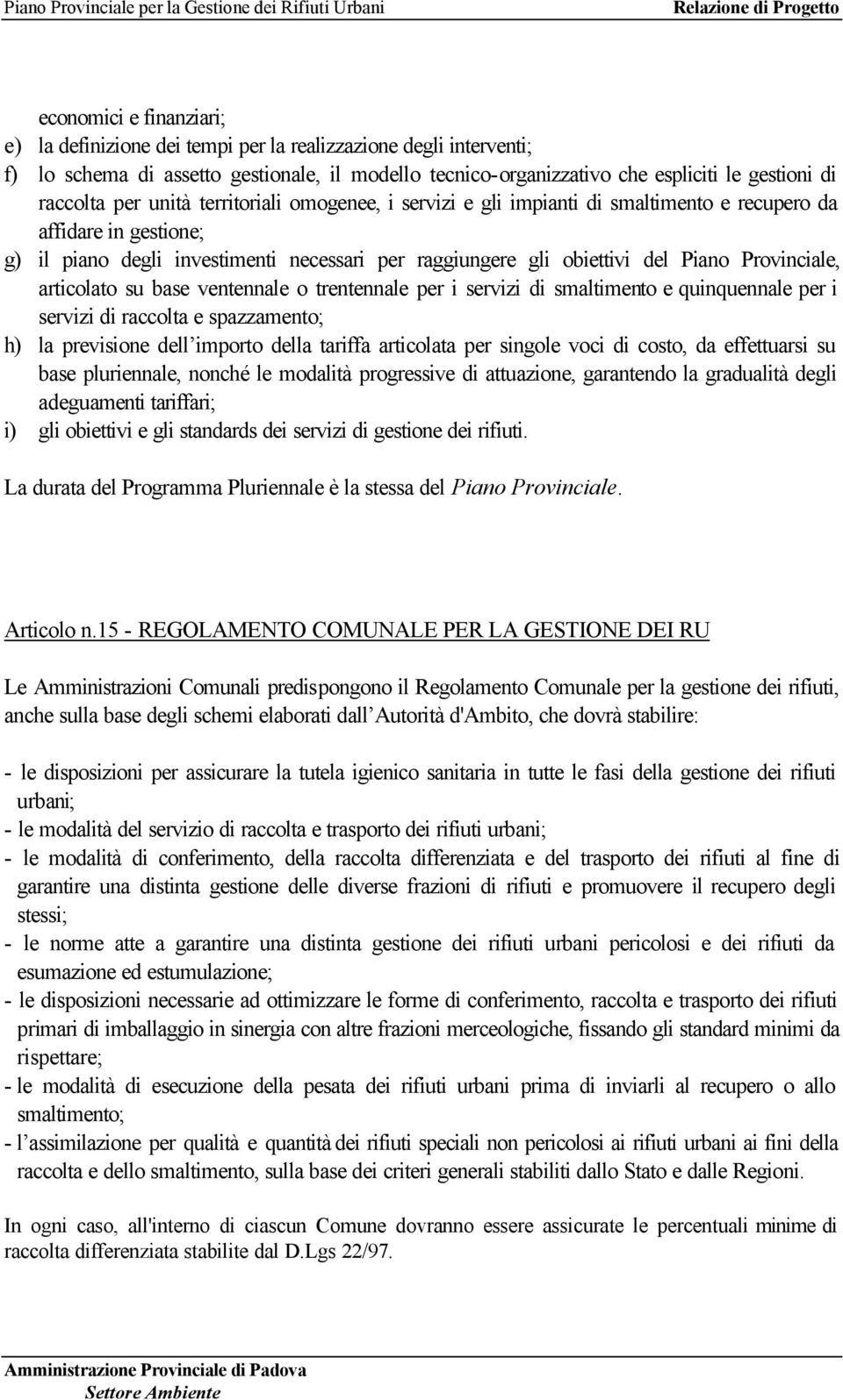 Provinciale, articolato su base ventennale o trentennale per i servizi di smaltimento e quinquennale per i servizi di raccolta e spazzamento; h) la previsione dell importo della tariffa articolata