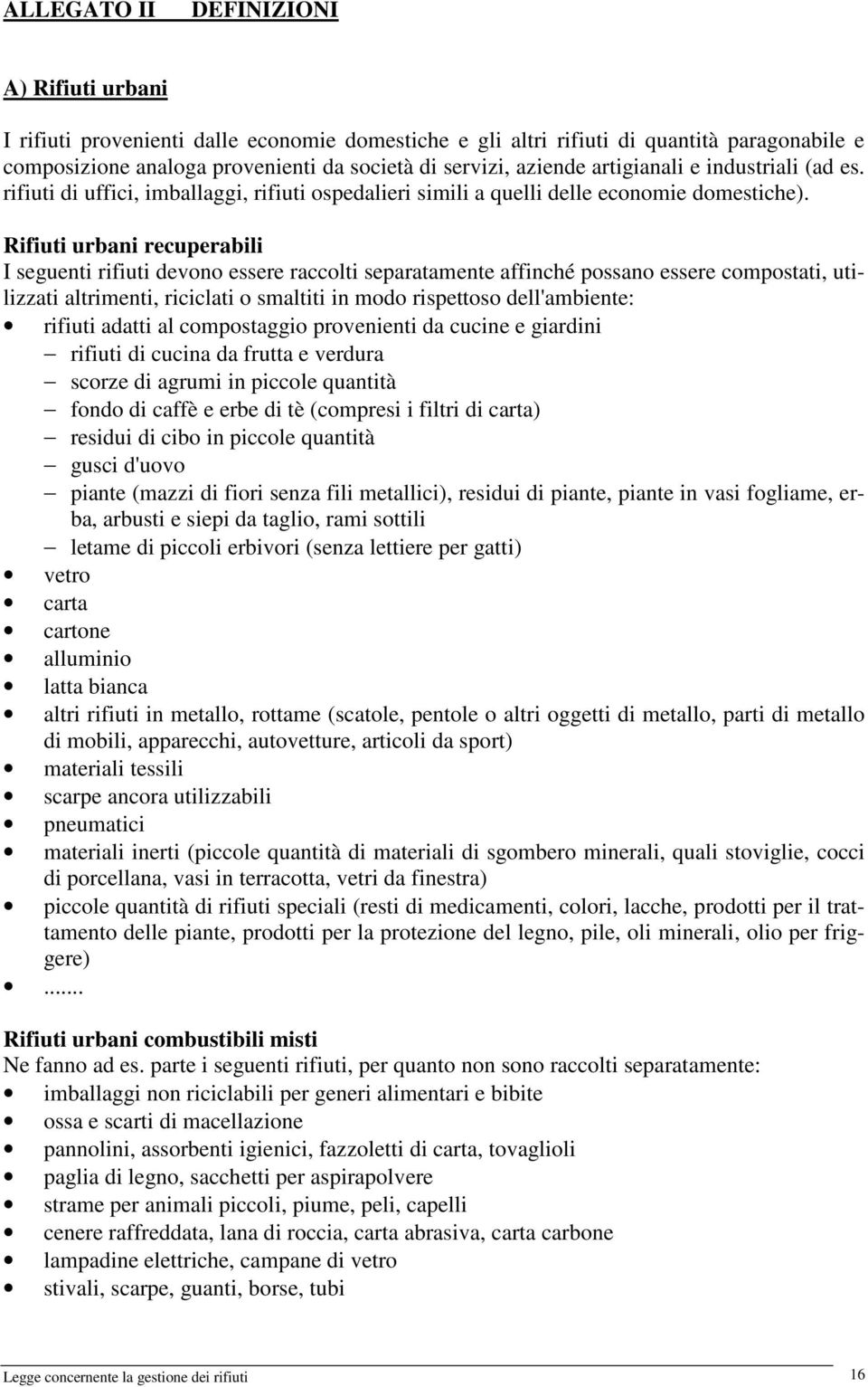 Rifiuti urbani recuperabili I seguenti rifiuti devono essere raccolti separatamente affinché possano essere compostati, utilizzati altrimenti, riciclati o smaltiti in modo rispettoso dell'ambiente: