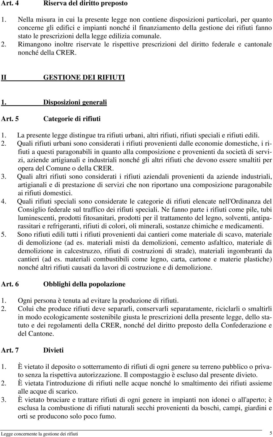 della legge edilizia comunale. 2. Rimangono inoltre riservate le rispettive prescrizioni del diritto federale e cantonale nonché della CRER. II GESTIONE DEI RIFIUTI 1. Disposizioni generali Art.