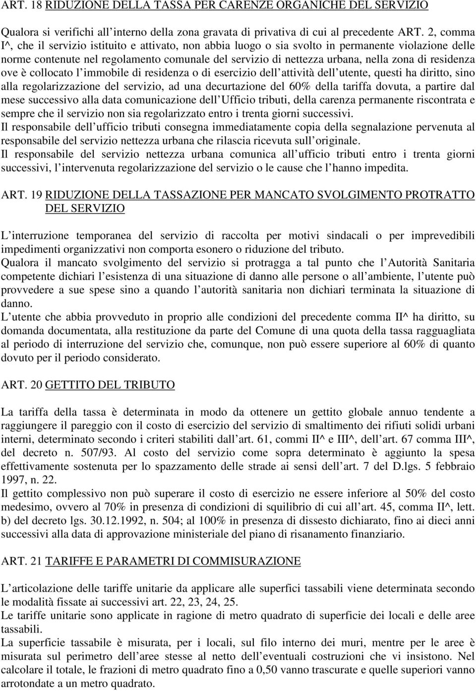 residenza ove è collocato l immobile di residenza o di esercizio dell attività dell utente, questi ha diritto, sino alla regolarizzazione del servizio, ad una decurtazione del 60% della tariffa