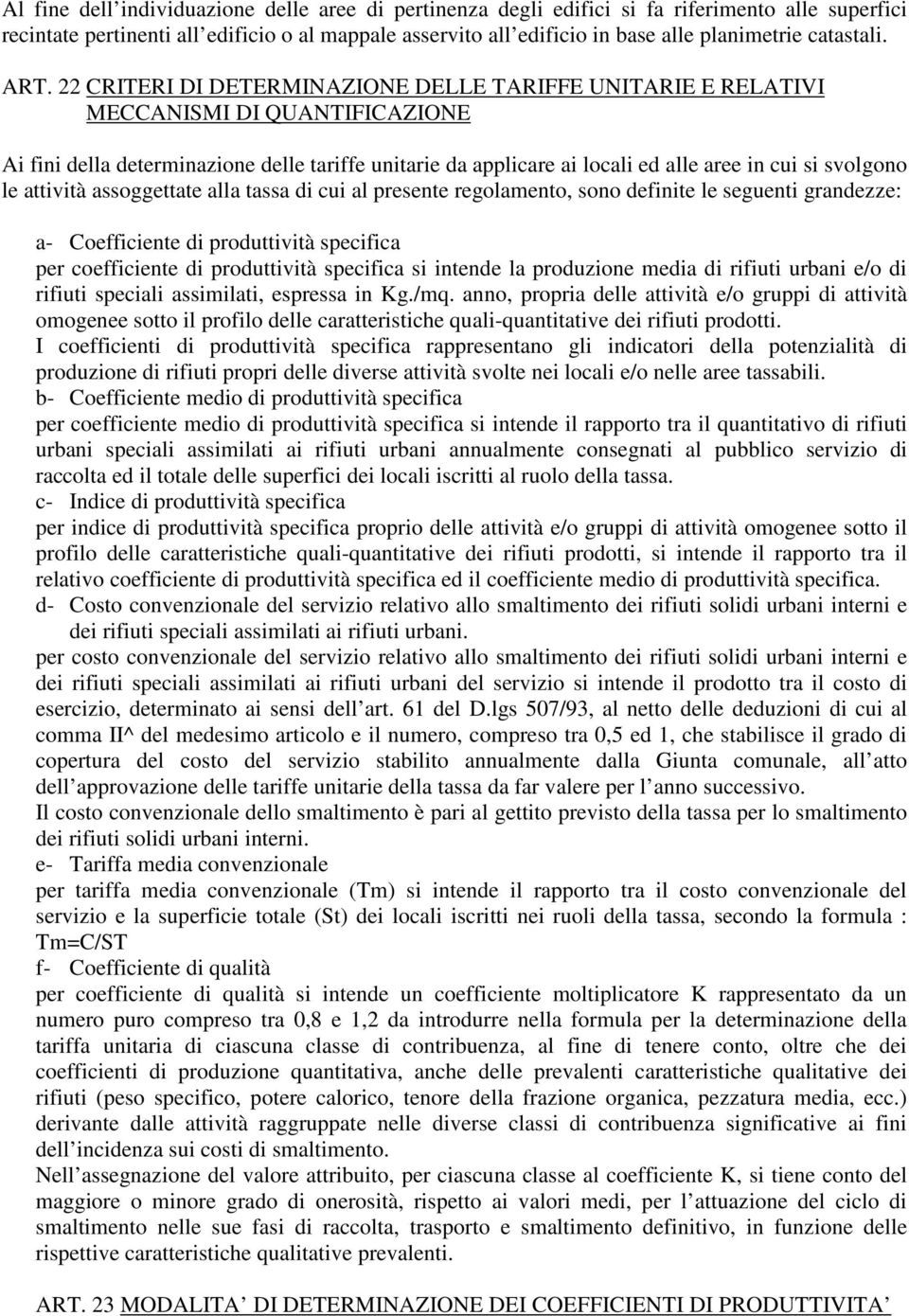 22 CRITERI DI DETERMINAZIONE DELLE TARIFFE UNITARIE E RELATIVI MECCANISMI DI QUANTIFICAZIONE Ai fini della determinazione delle tariffe unitarie da applicare ai locali ed alle aree in cui si svolgono