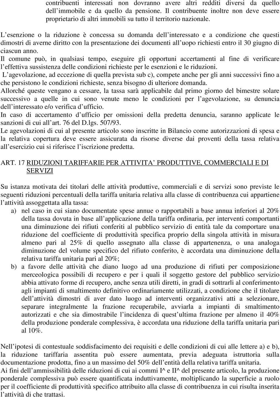 L esenzione o la riduzione è concessa su domanda dell interessato e a condizione che questi dimostri di averne diritto con la presentazione dei documenti all uopo richiesti entro il 30 giugno di