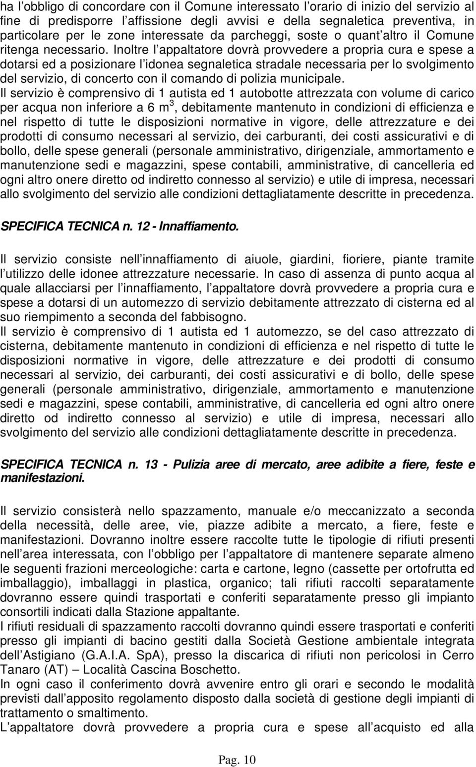 Inoltre l appaltatore dovrà provvedere a propria cura e spese a dotarsi ed a posizionare l idonea segnaletica stradale necessaria per lo svolgimento del servizio, di concerto con il comando di