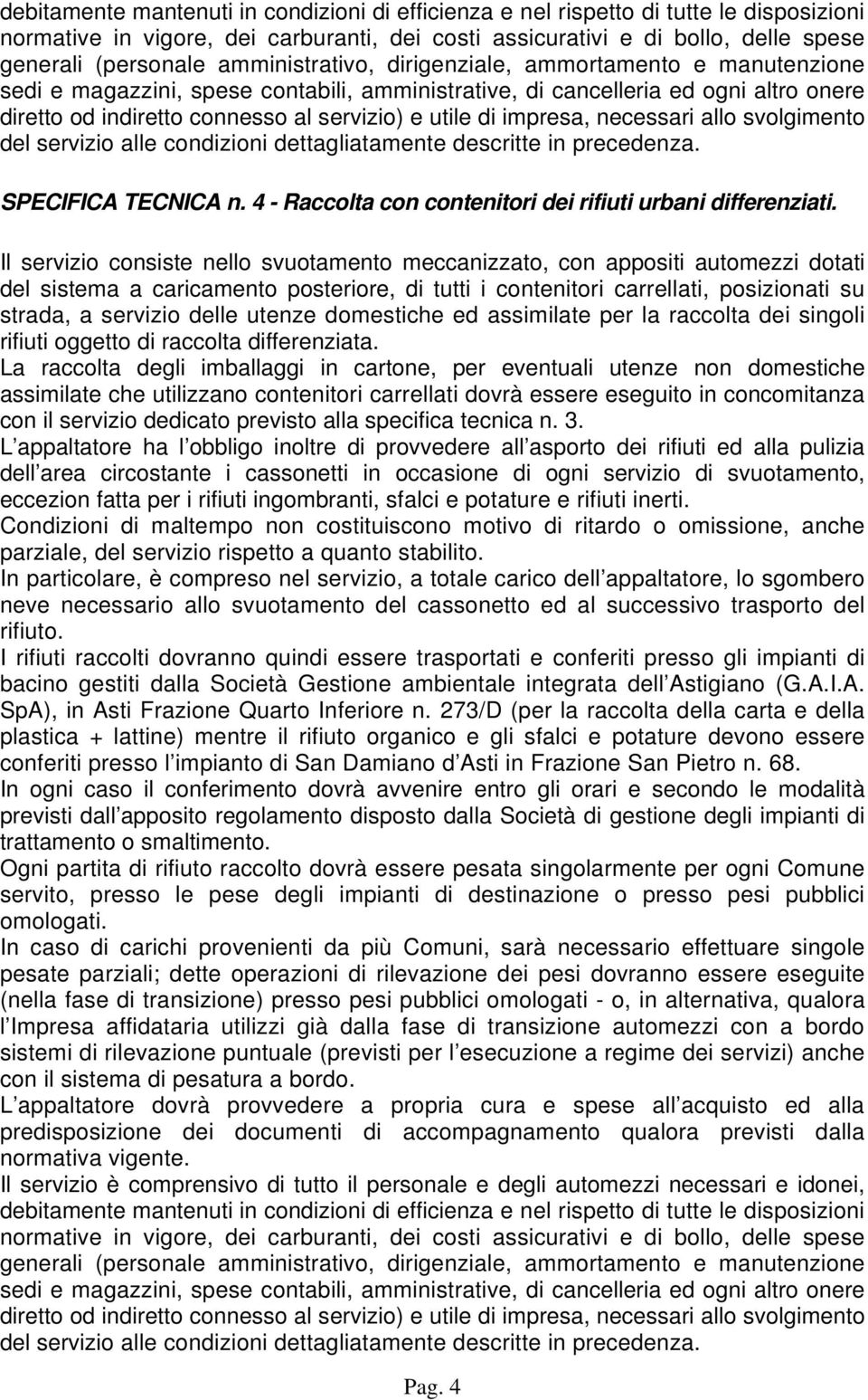 impresa, necessari allo svolgimento del servizio alle condizioni dettagliatamente descritte in precedenza. SPECIFICA TECNICA n. 4 - Raccolta con contenitori dei rifiuti urbani differenziati.