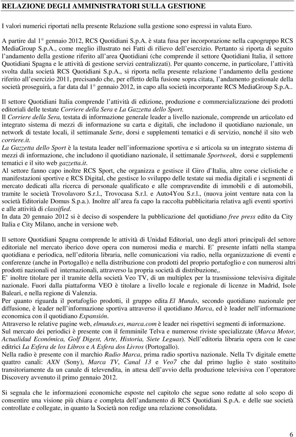 Pertanto si riporta di seguito l andamento della gestione riferito all area Quotidiani (che comprende il settore Quotidiani Italia, il settore Quotidiani Spagna e le attività di gestione servizi