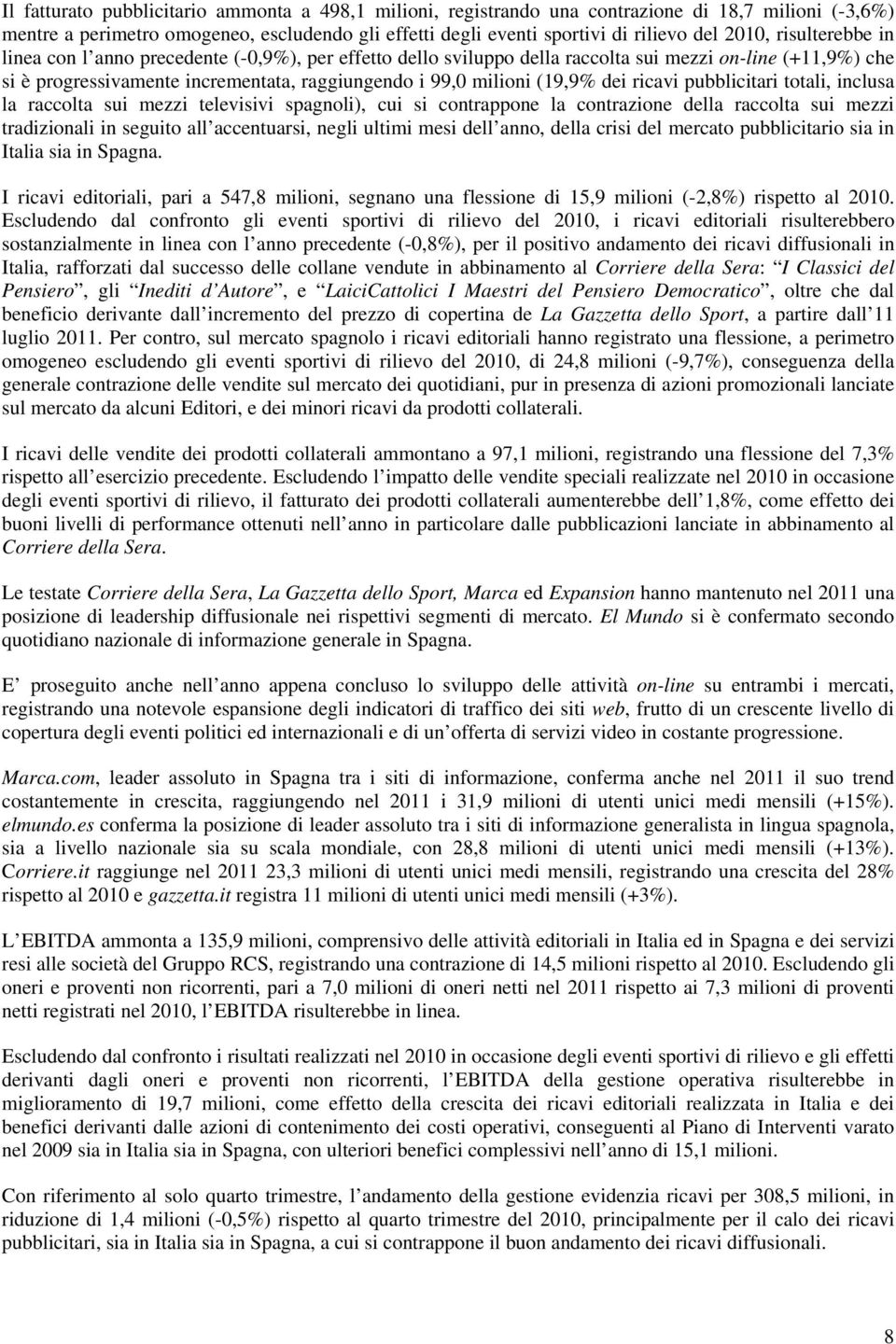 dei ricavi pubblicitari totali, inclusa la raccolta sui mezzi televisivi spagnoli), cui si contrappone la contrazione della raccolta sui mezzi tradizionali in seguito all accentuarsi, negli ultimi