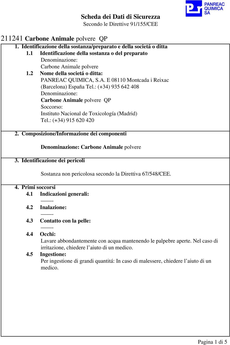 : (+34) 935 642 408 Denominazione: Carbone Animale polvere QP Soccorso: Instituto Nacional de Toxicología (Madrid) Tel.: (+34) 915 620 420 2.