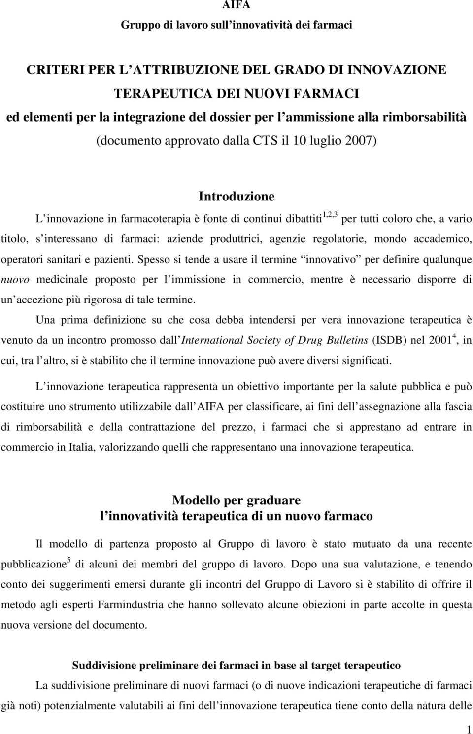 di farmaci: aziende produttrici, agenzie regolatorie, mondo accademico, operatori sanitari e pazienti.