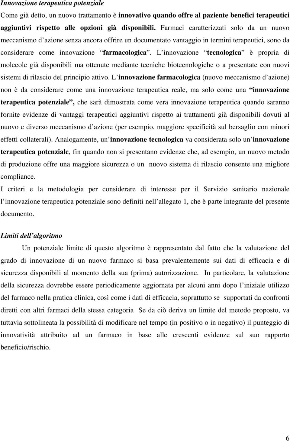 L innovazione tecnologica è propria di molecole già disponibili ma ottenute mediante tecniche biotecnologiche o a presentate con nuovi sistemi di rilascio del principio attivo.