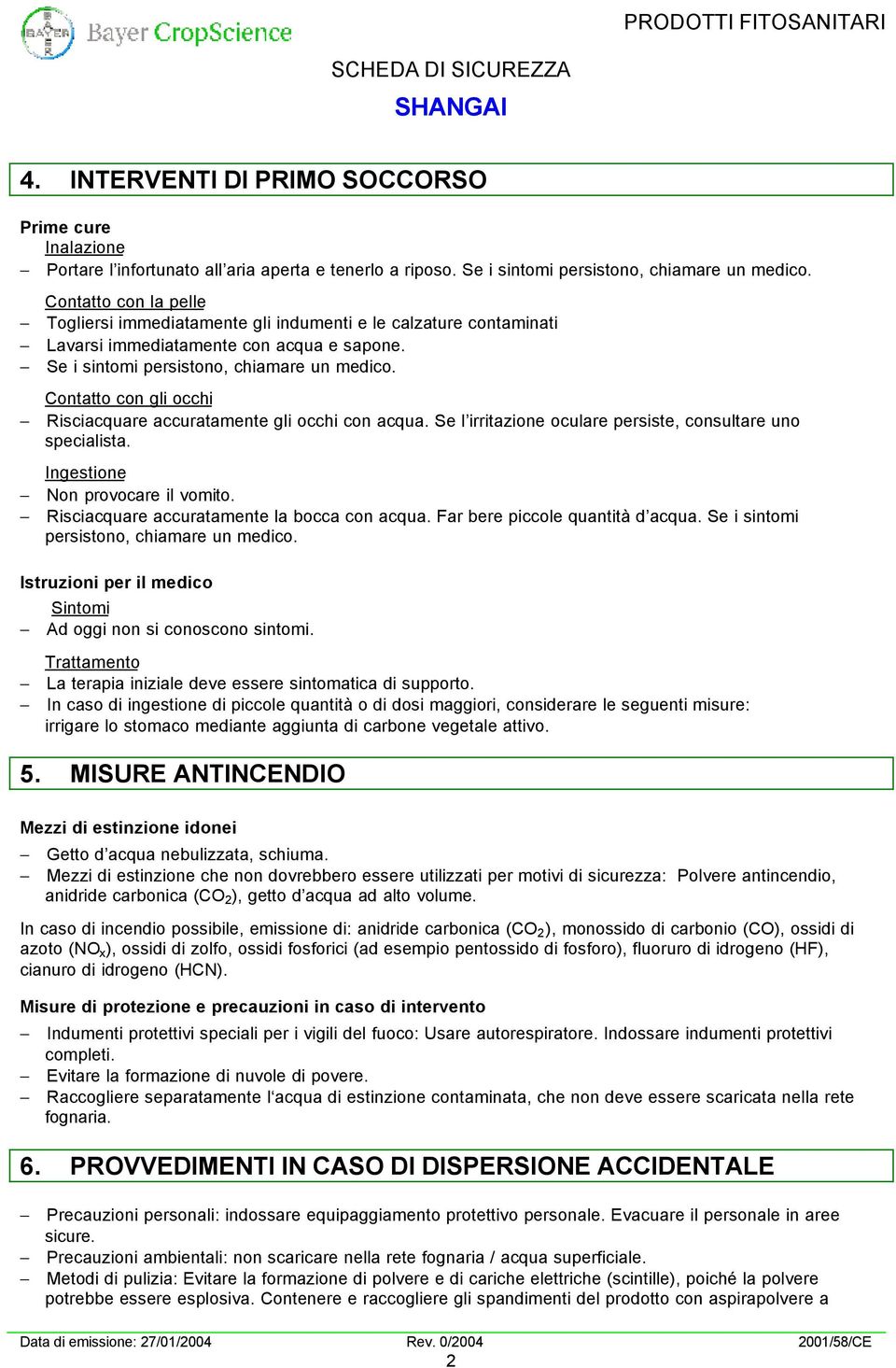 Contatto con gli occhi Risciacquare accuratamente gli occhi con acqua. Se l irritazione oculare persiste, consultare uno specialista. Ingestione Non provocare il vomito.