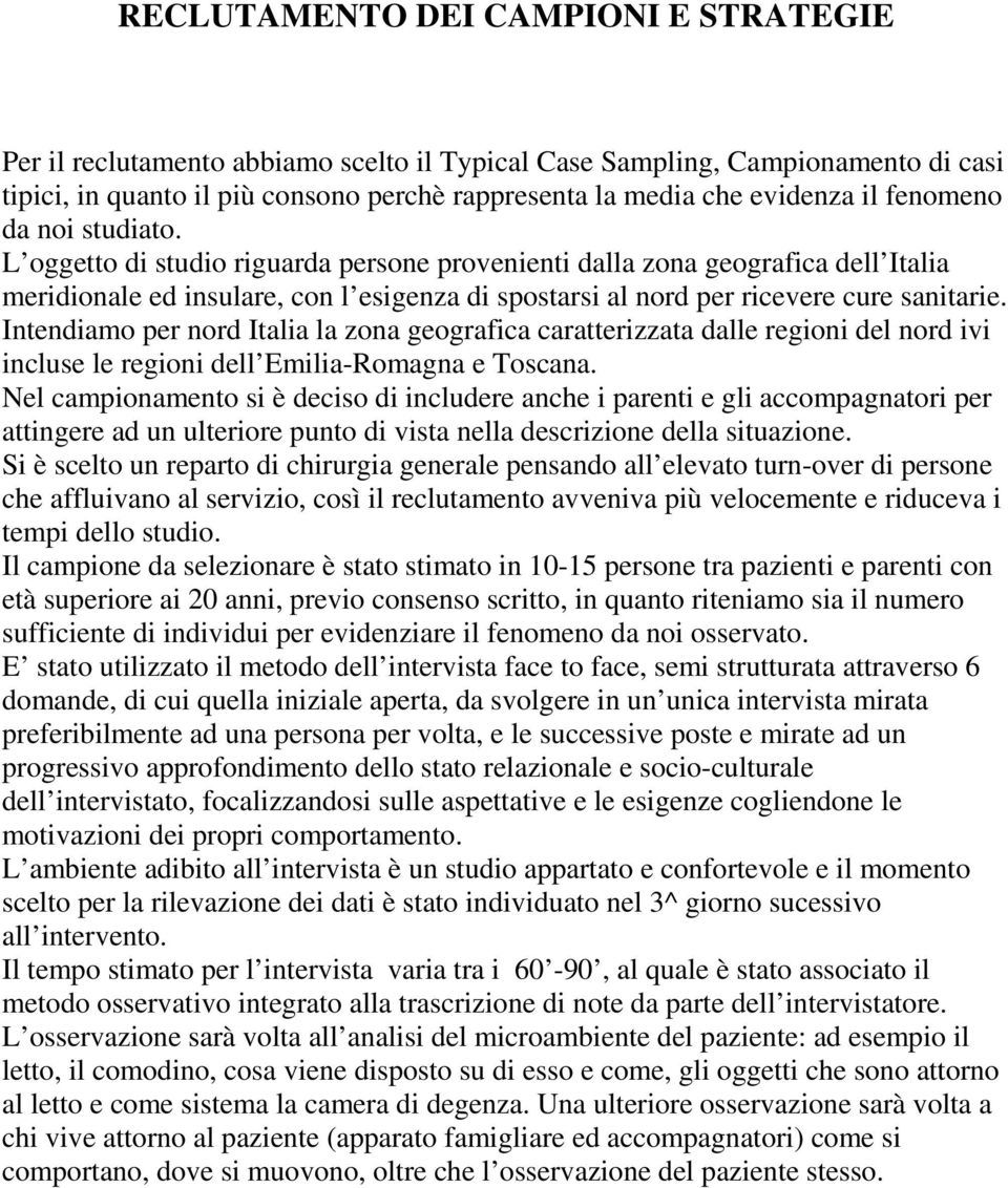 Intendiamo per nord Italia la zona geografica caratterizzata dalle regioni del nord ivi incluse le regioni dell Emilia-Romagna e Toscana.